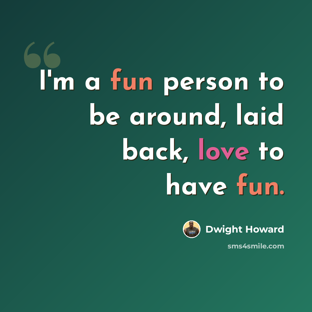 “I'm a fun person to be around, laid back, love to have fun.” quote by Dwight Howard
