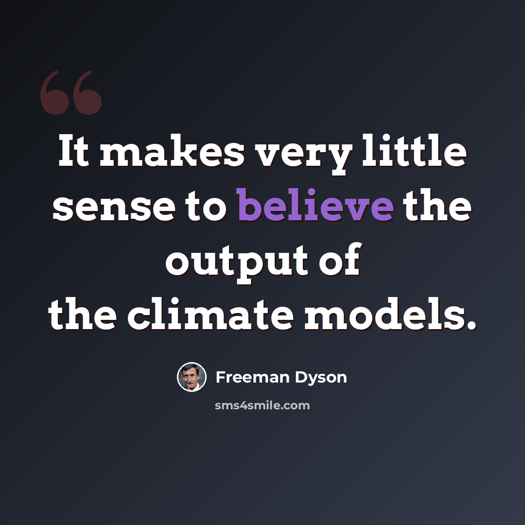 “It makes very little sense to believe the output of the climate models.” quote by Freeman Dyson