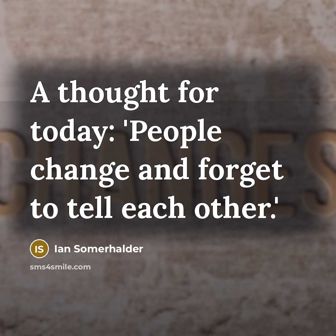 “A thought for today: 'People change and forget to tell each other.'” quote by Ian Somerhalder