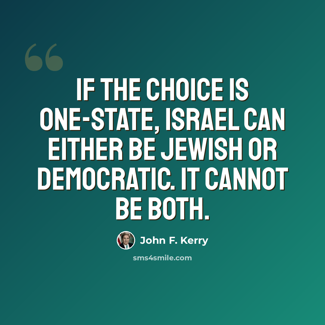 “If the choice is one-state, Israel can either be Jewish or Democratic. It cannot be both.” quote by John F. Kerry