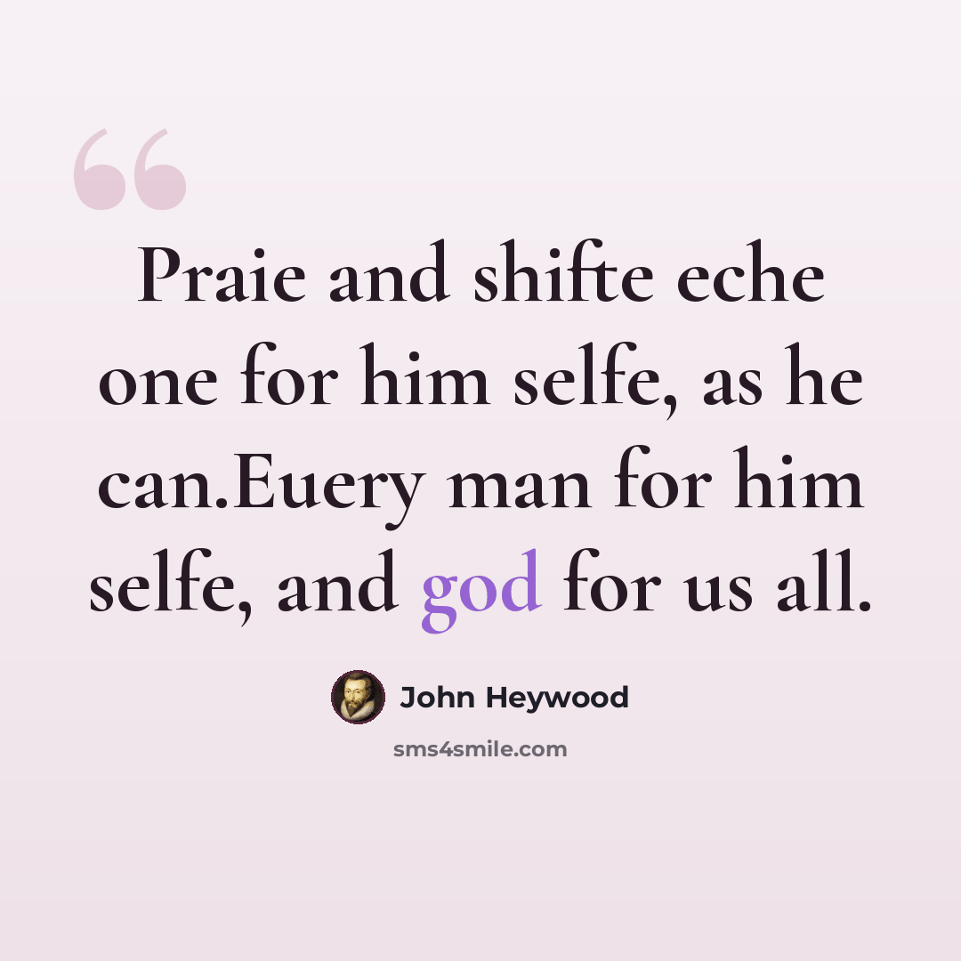 “Praie and shifte eche one for him selfe, as he can.Euery man for him selfe, and god for us all.” quote by John Heywood