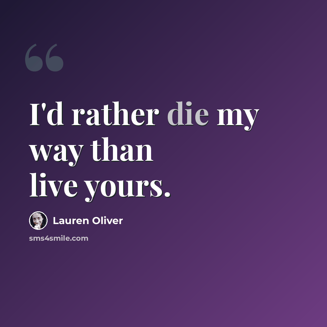 “I'd rather die my way than live yours.” quote by Lauren Oliver