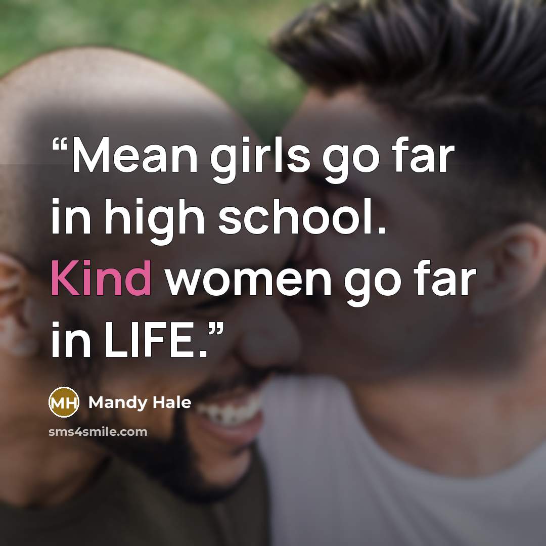“Mean girls go far in high school. Kind women go far in LIFE.” quote by Mandy Hale
