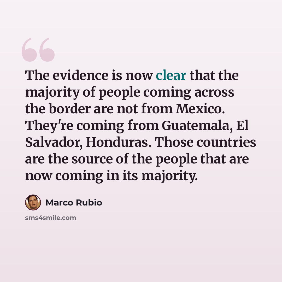 “The evidence is now clear that the majority of people coming across the border are not from Mexico. They're coming from Guatemala, El Salvador, Honduras. Those countries are the source of the people that are now coming in its majority.” quote by Marco Rubio