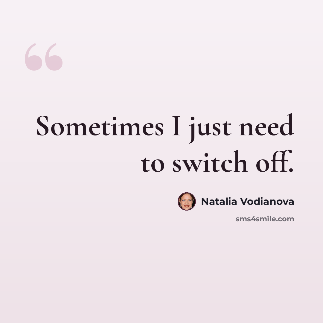 “Sometimes I just need to switch off.” quote by Natalia Vodianova