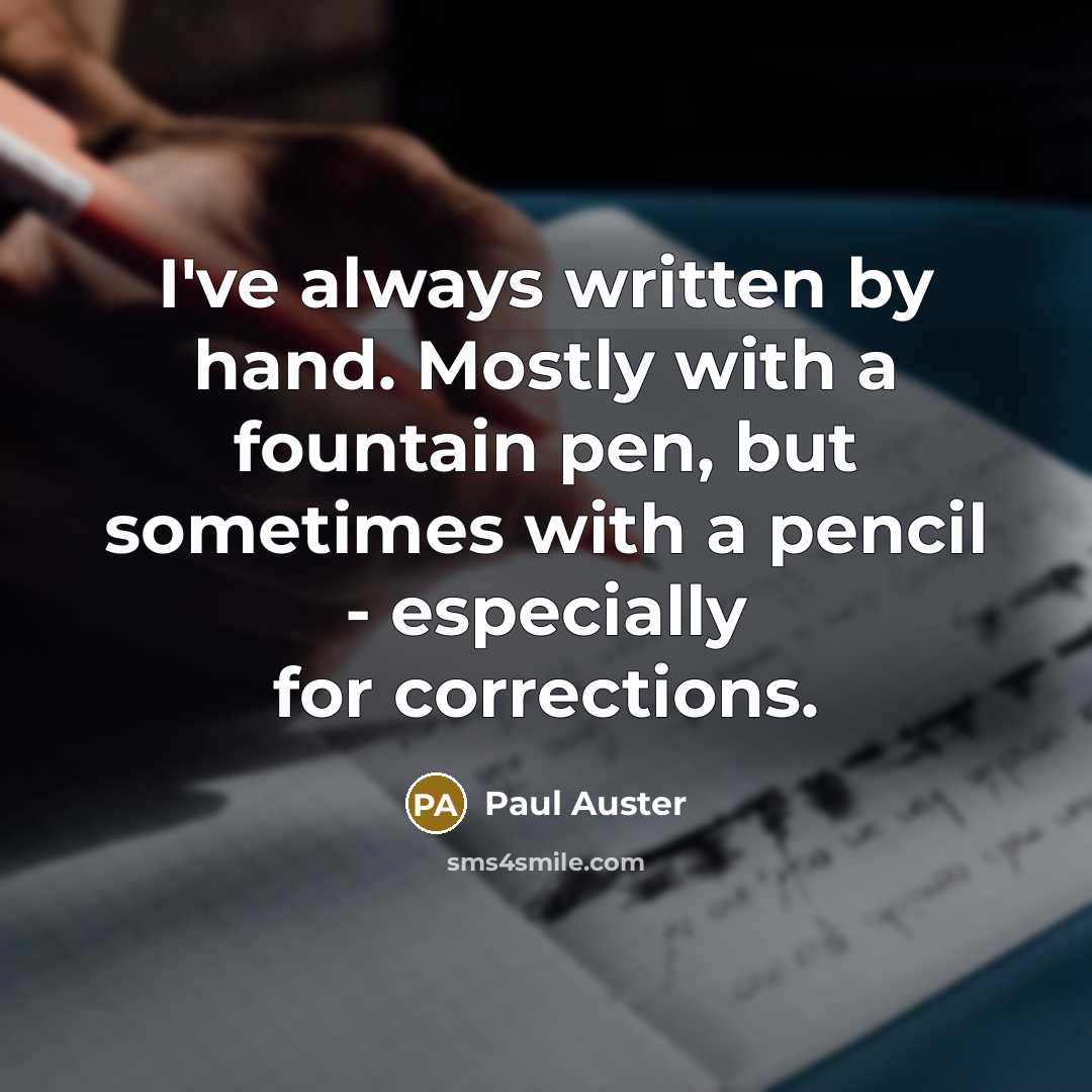 “I've always written by hand. Mostly with a fountain pen, but sometimes with a pencil - especially for corrections.” quote by Paul Auster