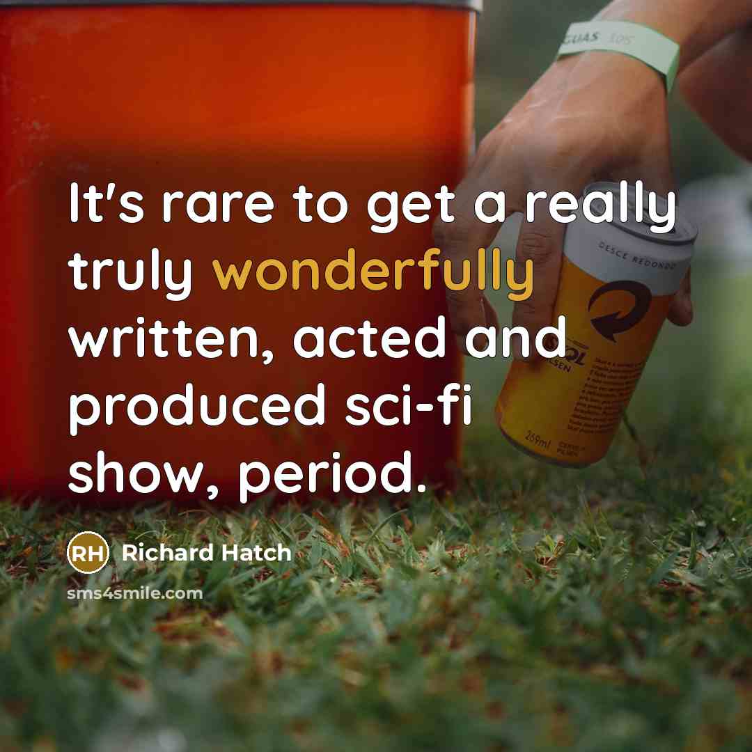 “It's rare to get a really truly wonderfully written, acted and produced sci-fi show, period.” quote by Richard Hatch