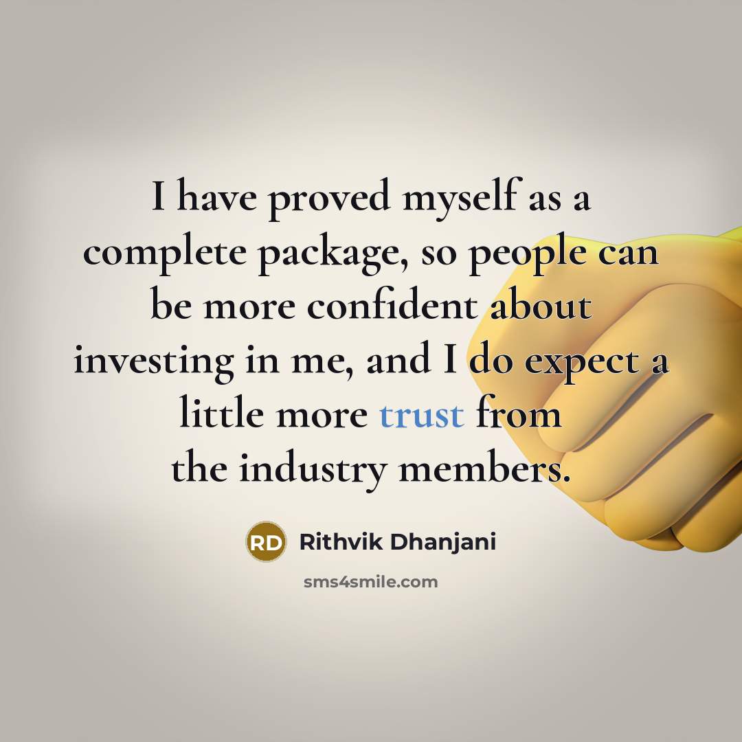 “I have proved myself as a complete package, so people can be more confident about investing in me, and I do expect a little more trust from the industry members.” quote by Rithvik Dhanjani