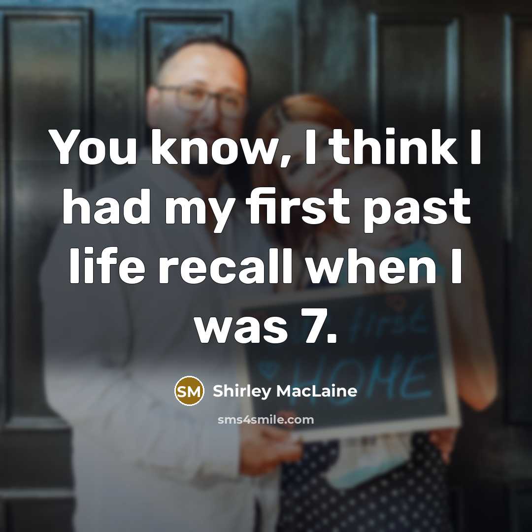 “You know, I think I had my first past life recall when I was 7.” quote by Shirley MacLaine