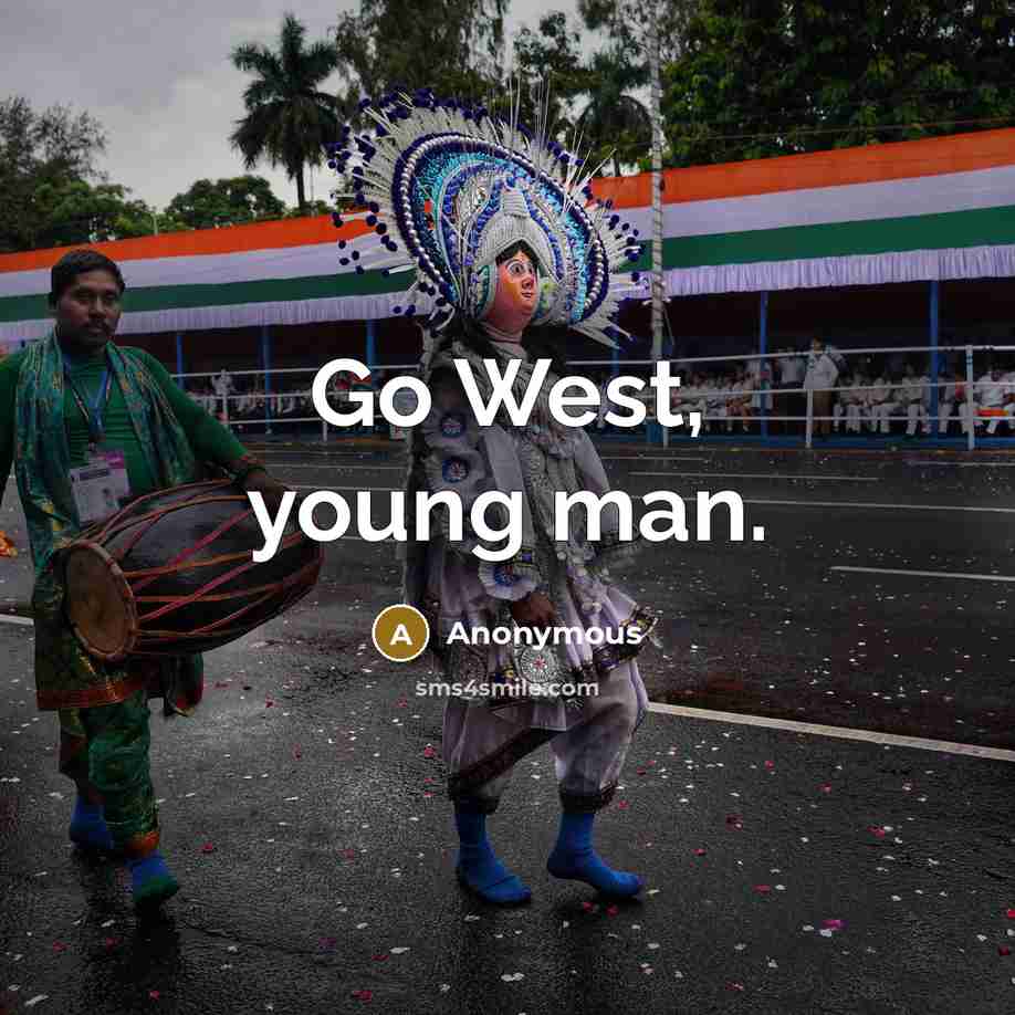 “Go West, young man.” quote by Anonymous