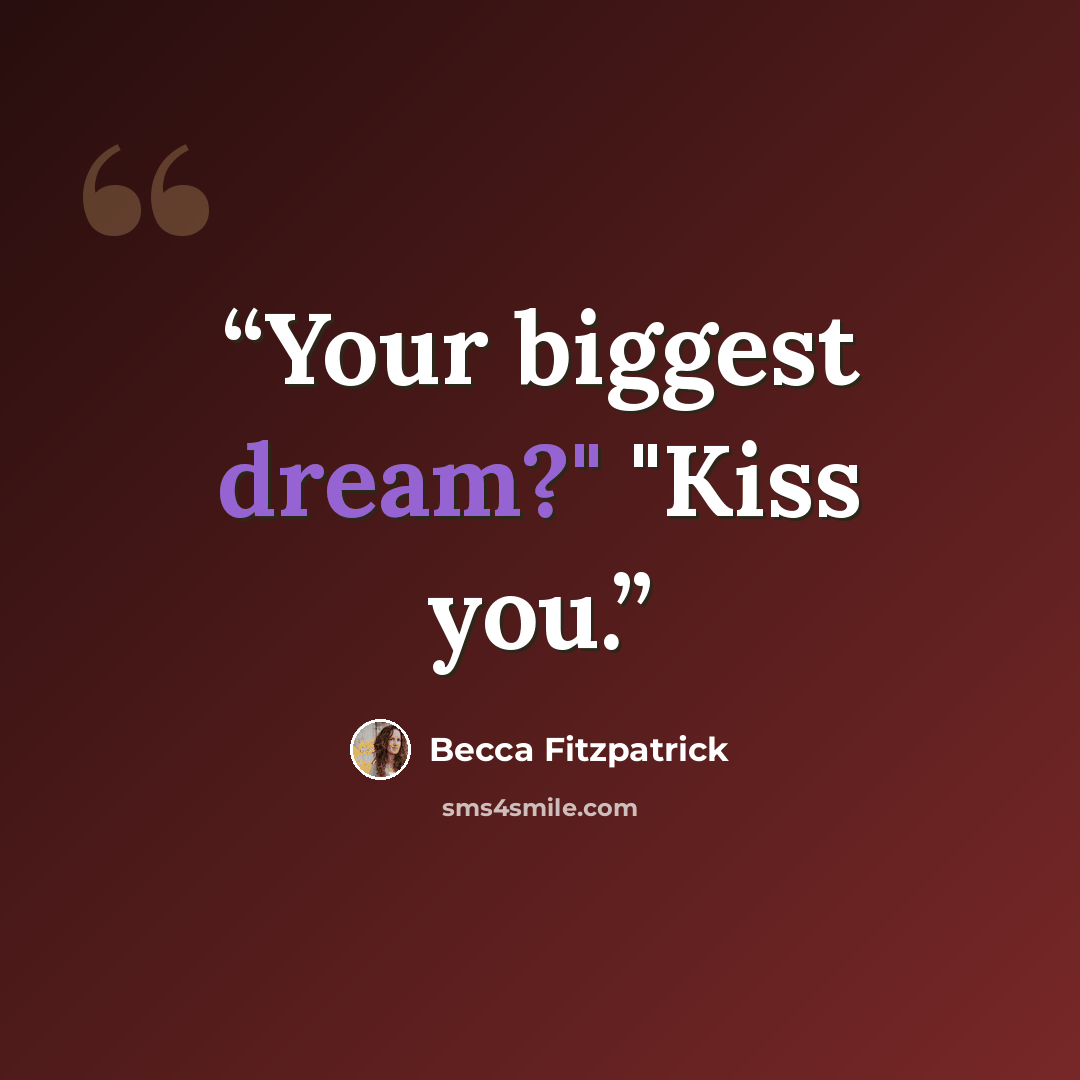 “Your biggest dream?" "Kiss you.” quote by Becca Fitzpatrick