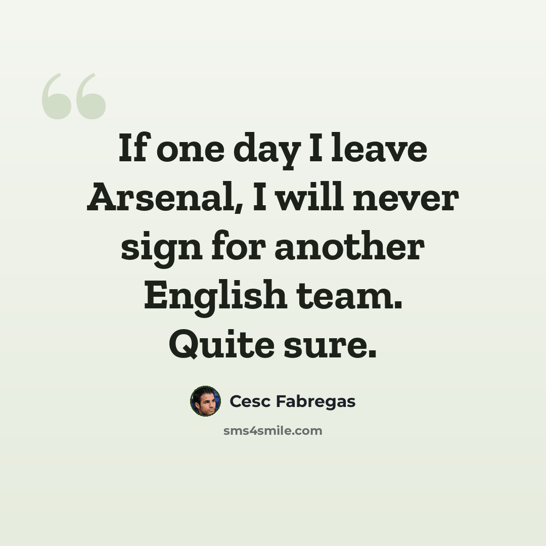 “If one day I leave Arsenal, I will never sign for another English team. Quite sure.” quote by Cesc Fabregas