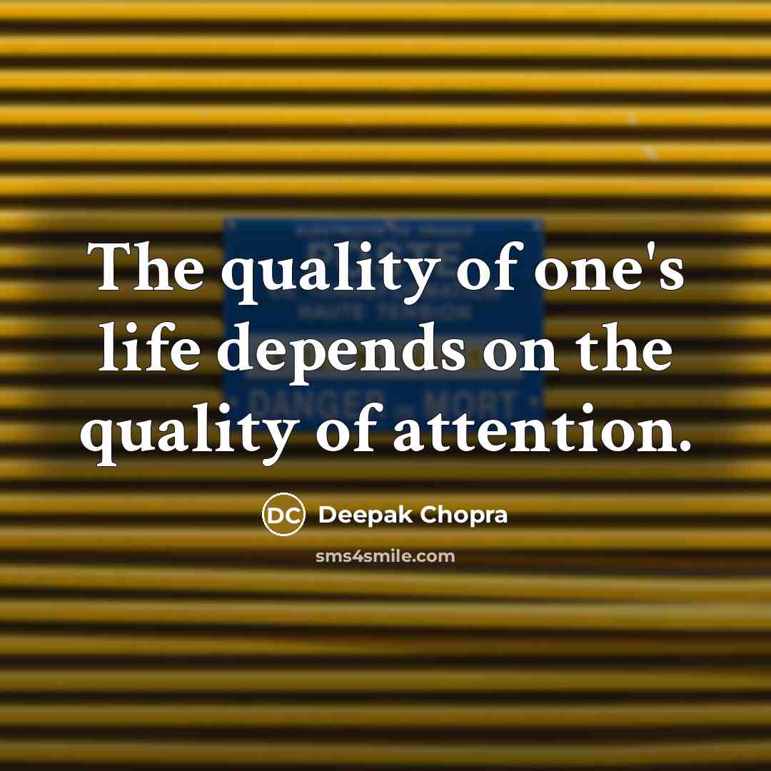 “The quality of one's life depends on the quality of attention.” quote by Deepak Chopra