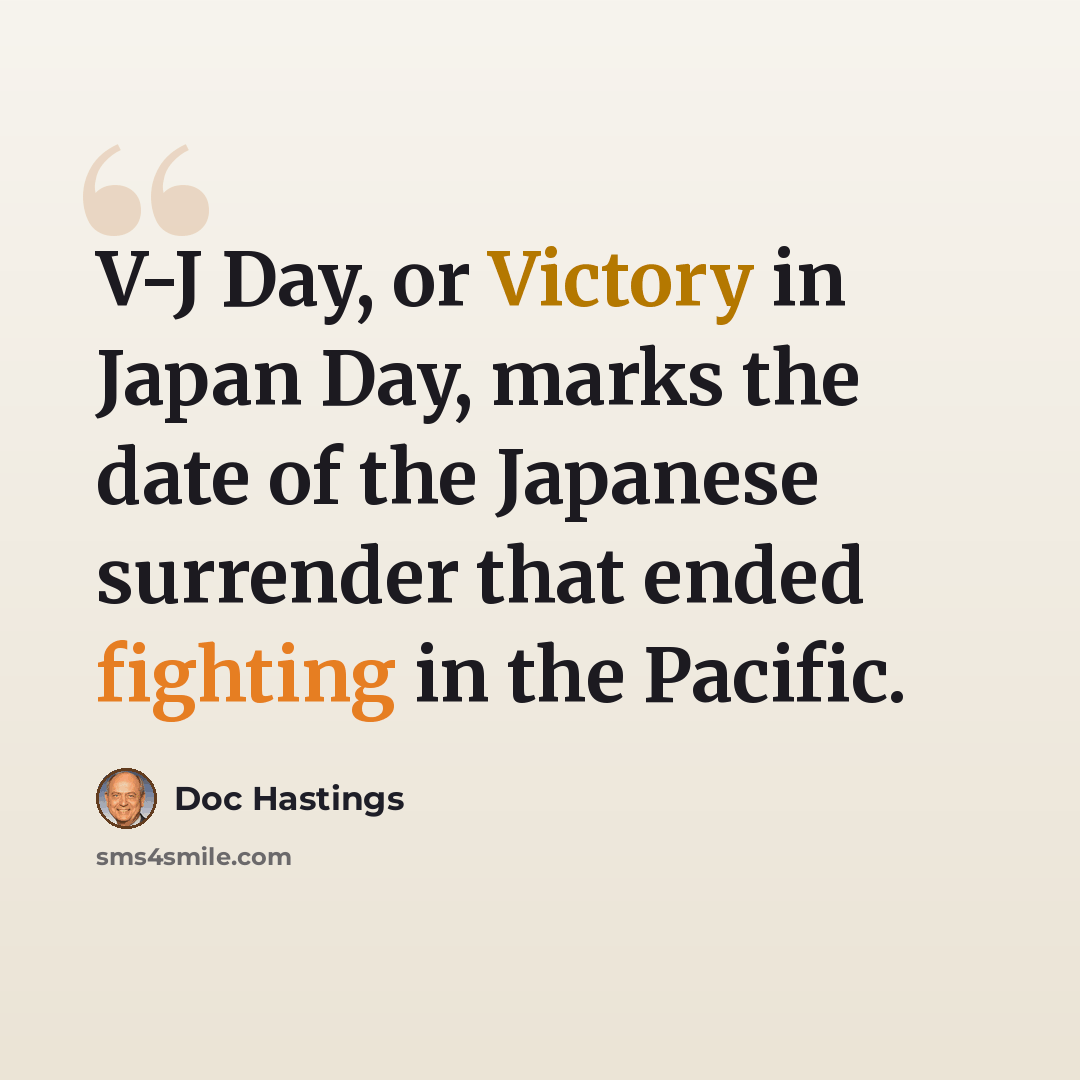 “V-J Day, or Victory in Japan Day, marks the date of the Japanese surrender that ended fighting in the Pacific.” quote by Doc Hastings