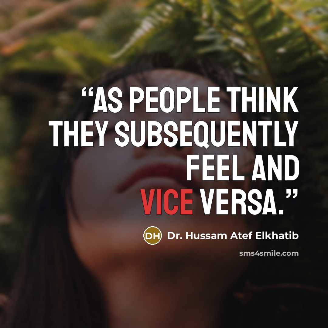 “As people think they subsequently feel and vice versa.” quote by Dr. Hussam Atef Elkhatib