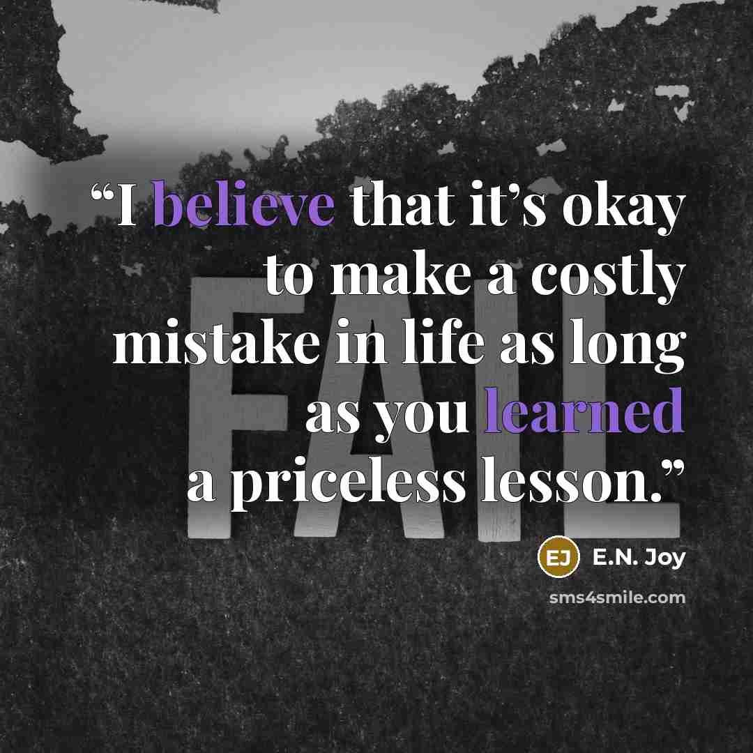“I believe that it’s okay to make a costly mistake in life as long as you learned a priceless lesson.” quote by E.N. Joy