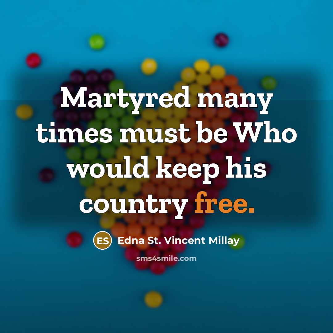 “Martyred many times must be Who would keep his country free.” quote by Edna St. Vincent Millay