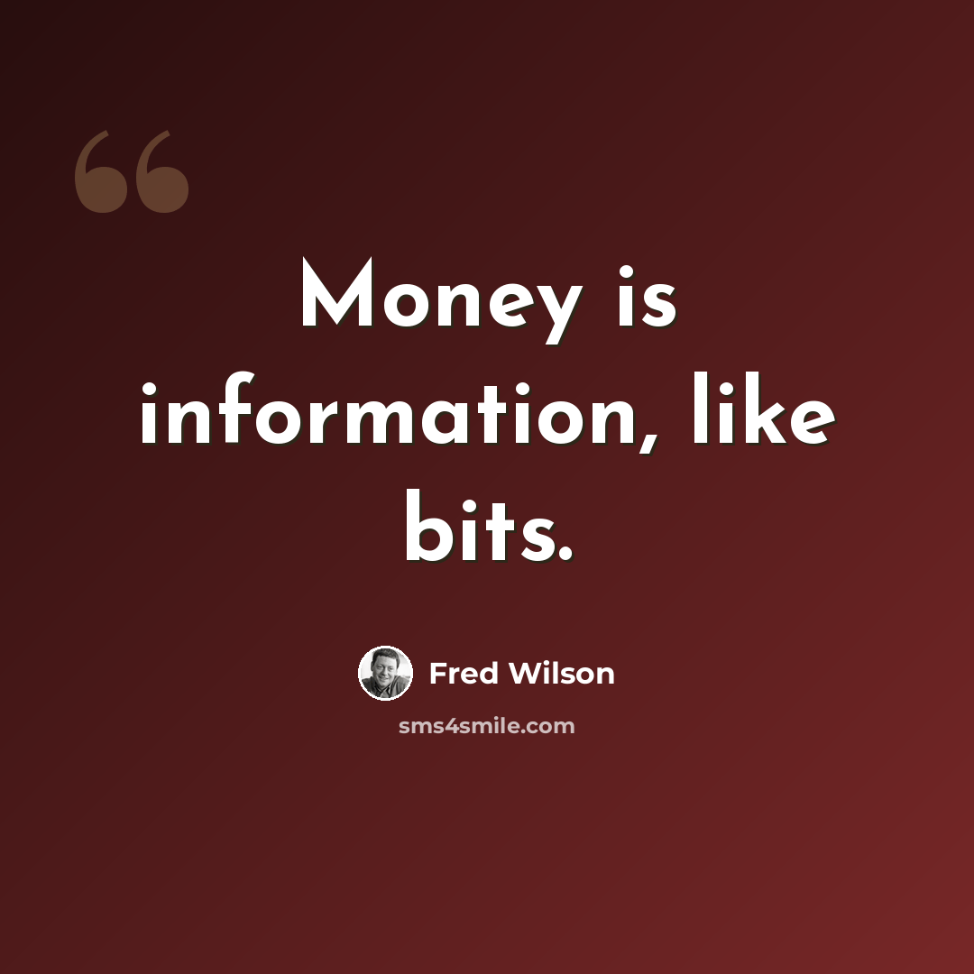 “Money is information, like bits.” quote by Fred Wilson