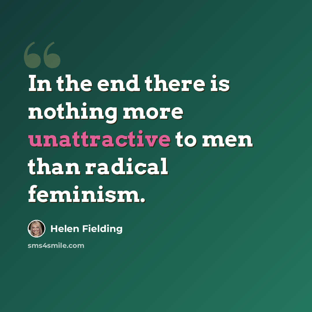 “In the end there is nothing more unattractive to men than radical feminism.” quote by Helen Fielding