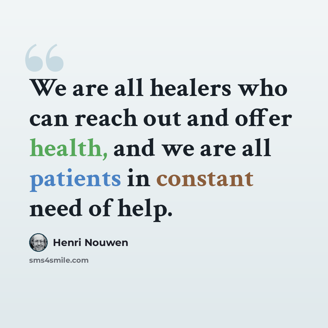 “We are all healers who can reach out and offer health, and we are all patients in constant need of help.” quote by Henri Nouwen