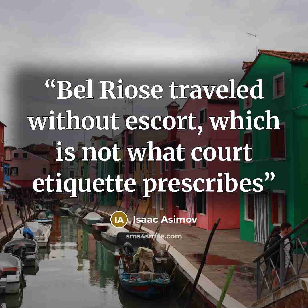 “Bel Riose traveled without escort, which is not what court etiquette prescribes” quote by Isaac Asimov