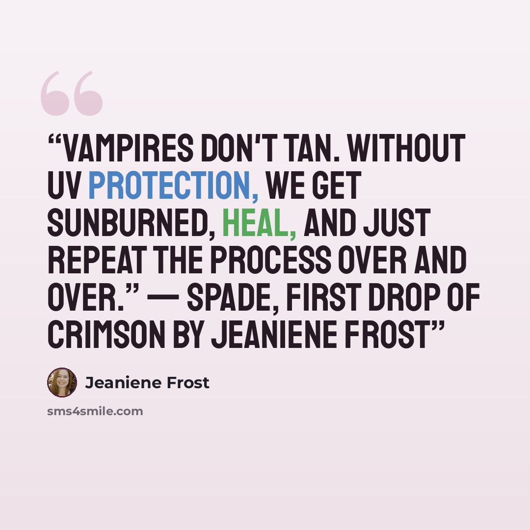 “Vampires don't tan. Without UV protection, we get sunburned, heal, and just repeat the process over and over.” — Spade, First Drop of Crimson by Jeaniene Frost” quote by Jeaniene Frost