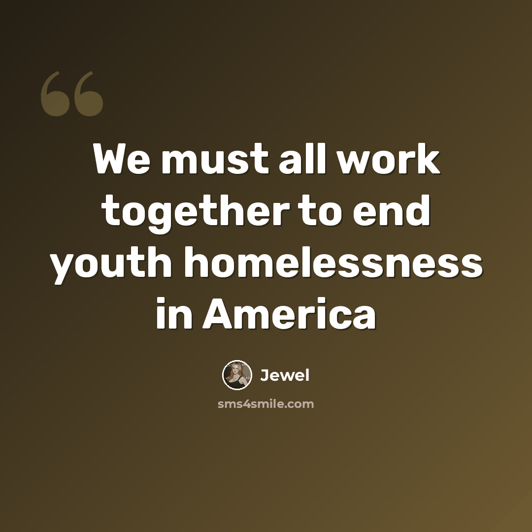 “We must all work together to end youth homelessness in America” quote by Jewel