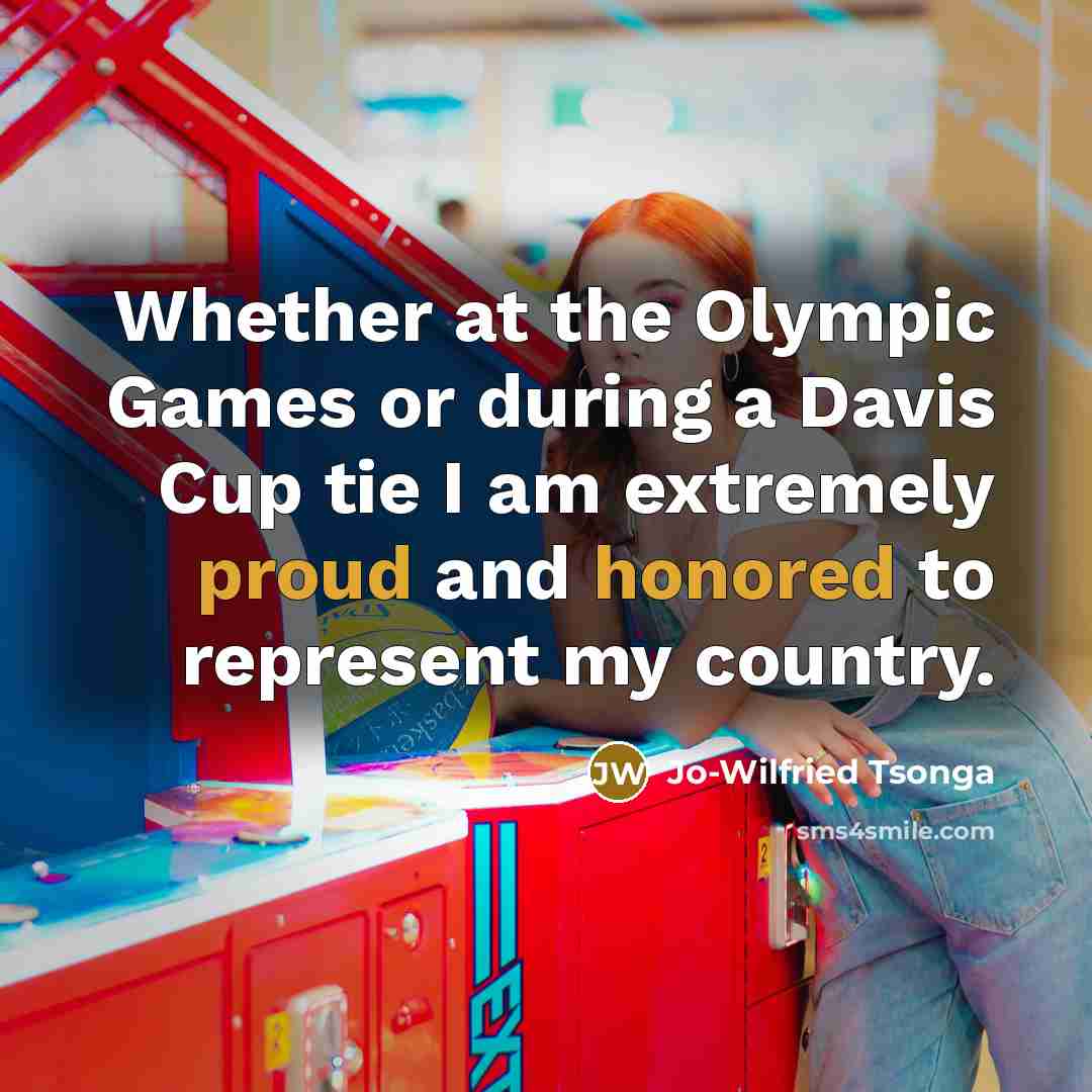“Whether at the Olympic Games or during a Davis Cup tie I am extremely proud and honored to represent my country.” quote by Jo-Wilfried Tsonga
