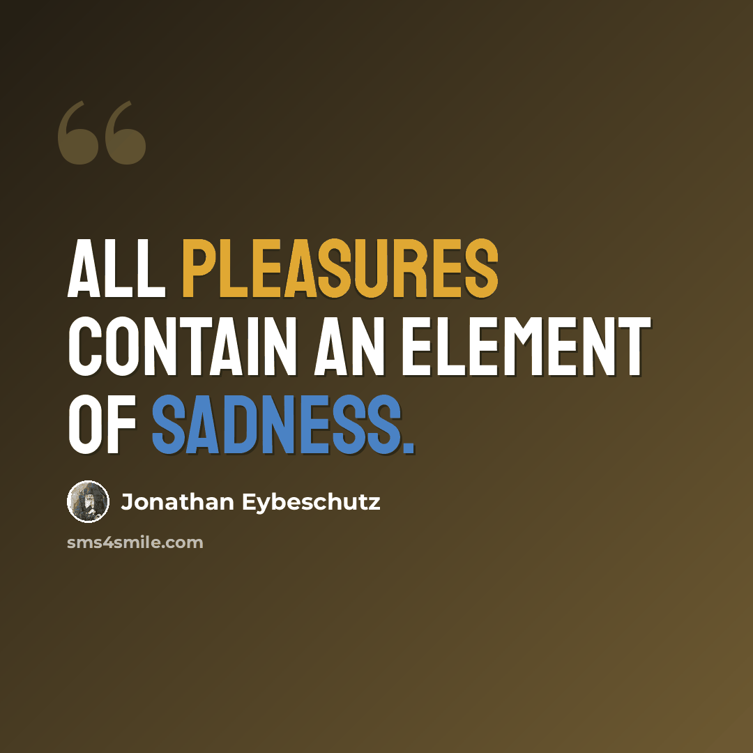 “All pleasures contain an element of sadness.” quote by Jonathan Eybeschutz