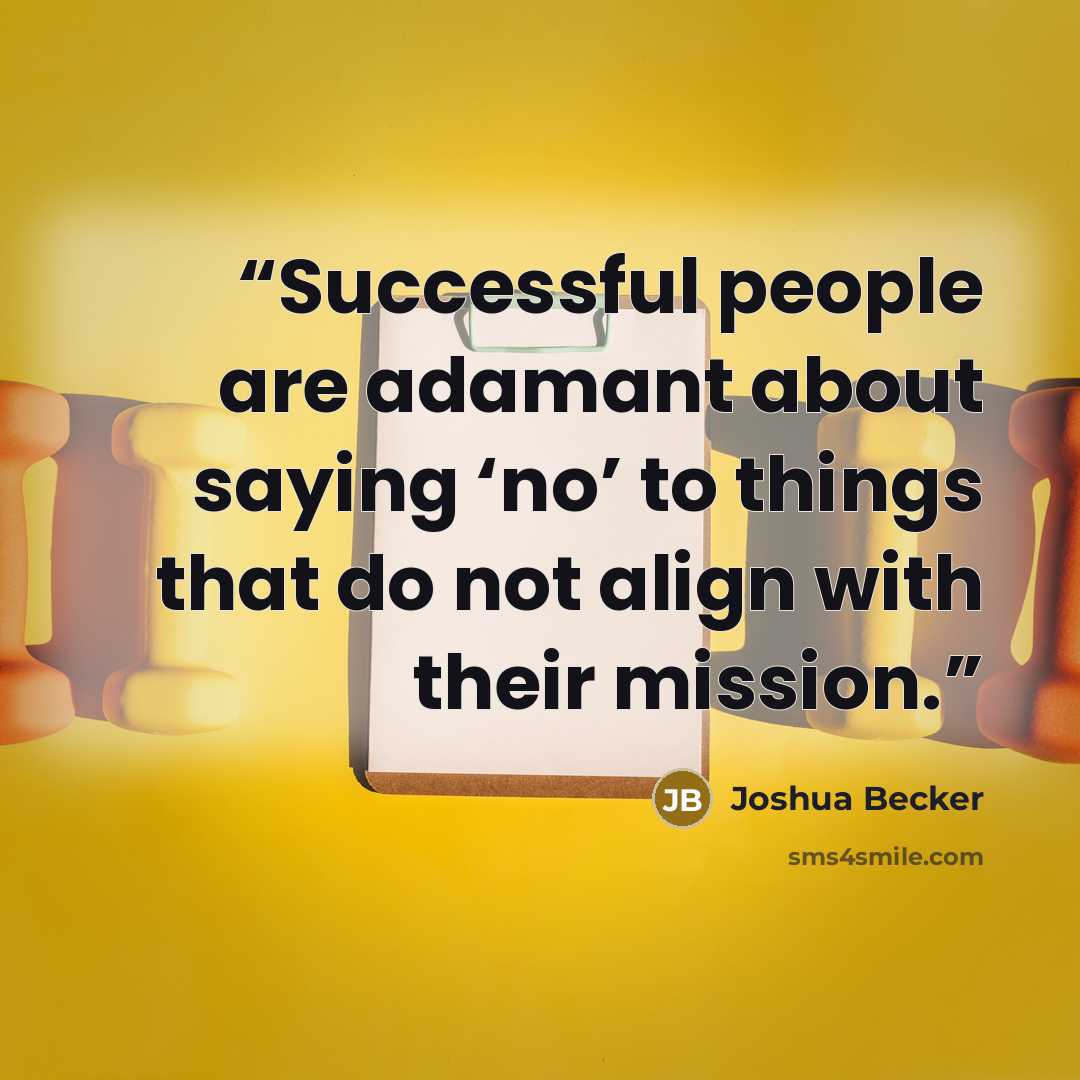 “Successful people are adamant about saying ‘no’ to things that do not align with their mission.” quote by Joshua Becker