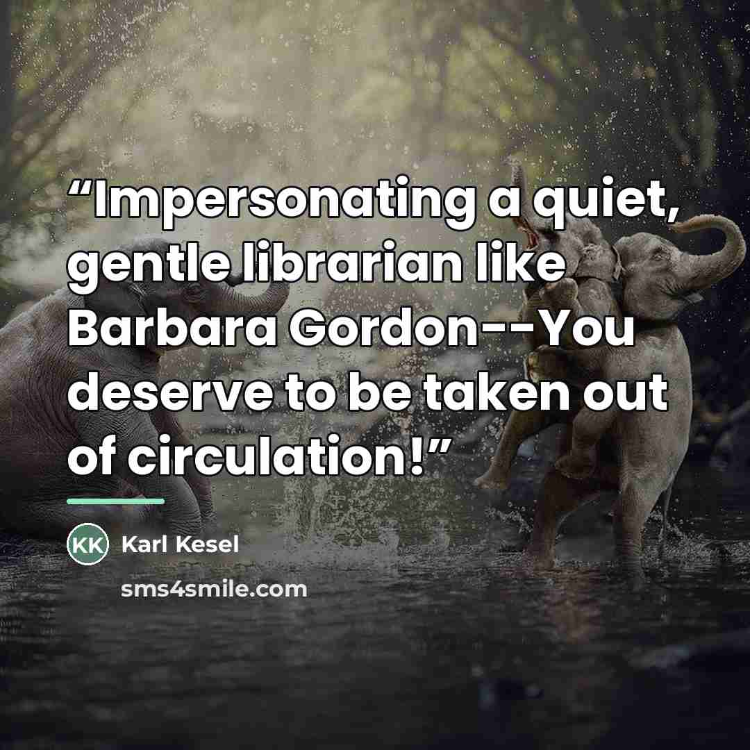 “Impersonating a quiet, gentle librarian like Barbara Gordon--You deserve to be taken out of circulation!” quote by Karl Kesel