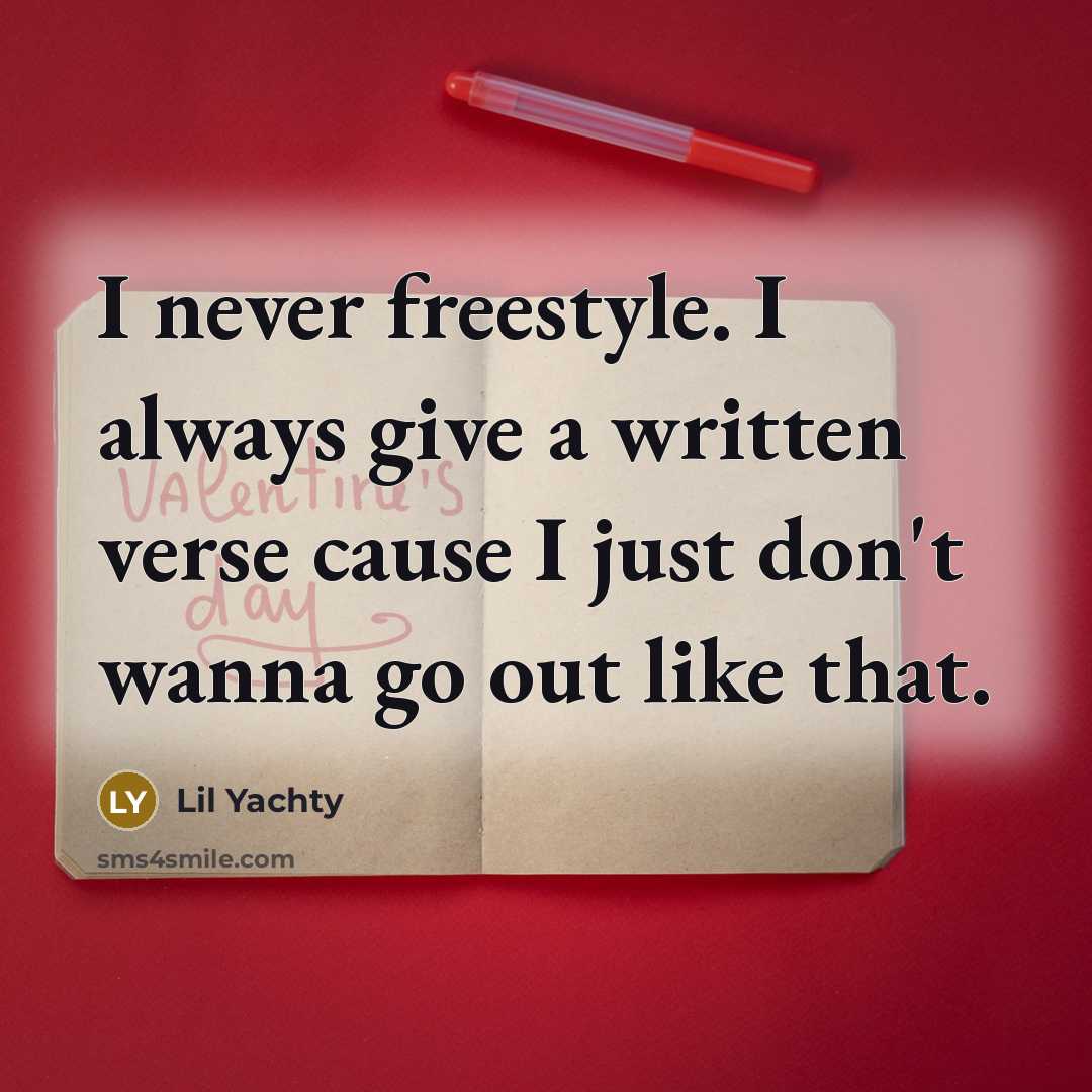 “I never freestyle. I always give a written verse cause I just don't wanna go out like that.” quote by Lil Yachty
