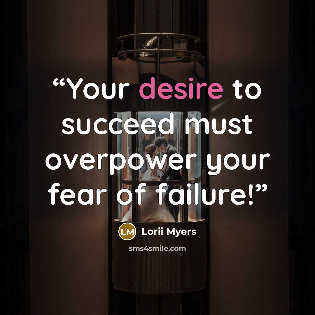 “Your desire to succeed must overpower your fear of failure!” quote by Lorii Myers
