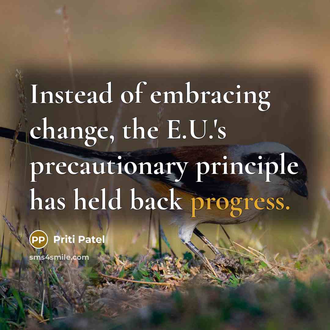 “Instead of embracing change, the E.U.'s precautionary principle has held back progress.” quote by Priti Patel