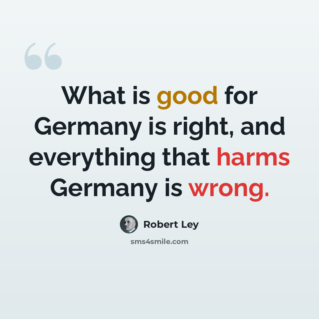 “What is good for Germany is right, and everything that harms Germany is wrong.” quote by Robert Ley
