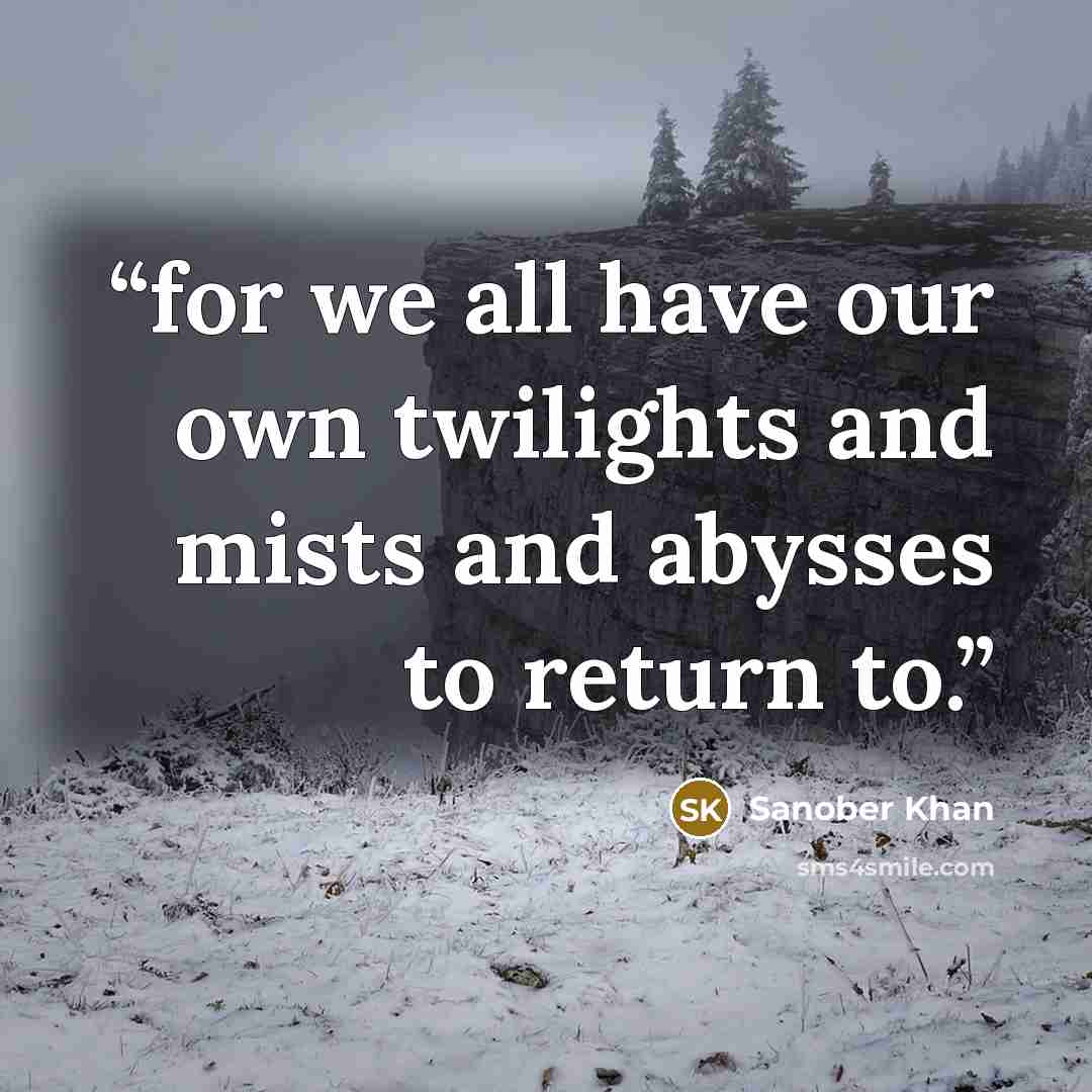 “for we all have our own twilights and mists and abysses to return to.” quote by Sanober Khan