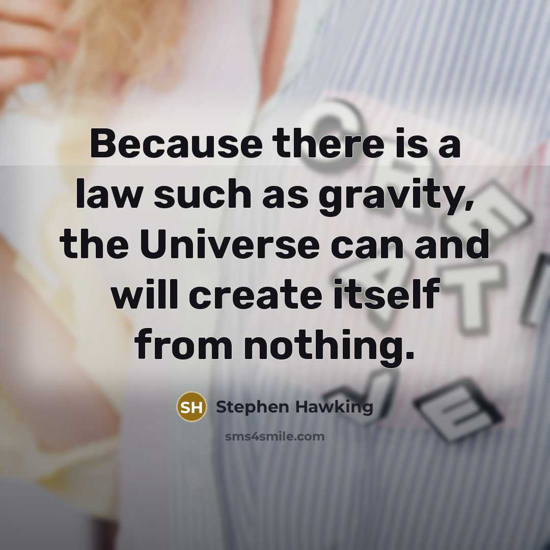 “Because there is a law such as gravity, the Universe can and will create itself from nothing.” quote by Stephen Hawking