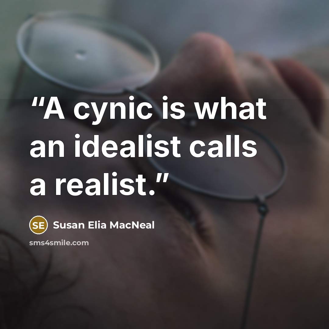 “A cynic is what an idealist calls a realist.” quote by Susan Elia MacNeal
