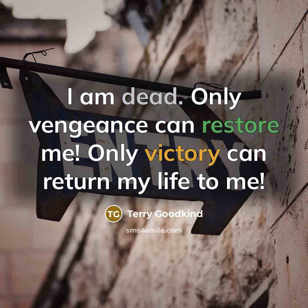 “I am dead. Only vengeance can restore me! Only victory can return my life to me!” quote by Terry Goodkind