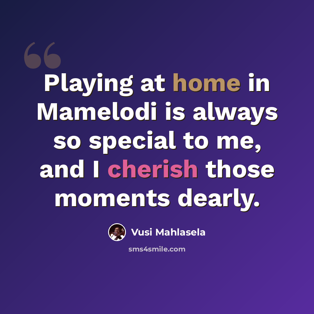 “Playing at home in Mamelodi is always so special to me, and I cherish those moments dearly.” quote by Vusi Mahlasela