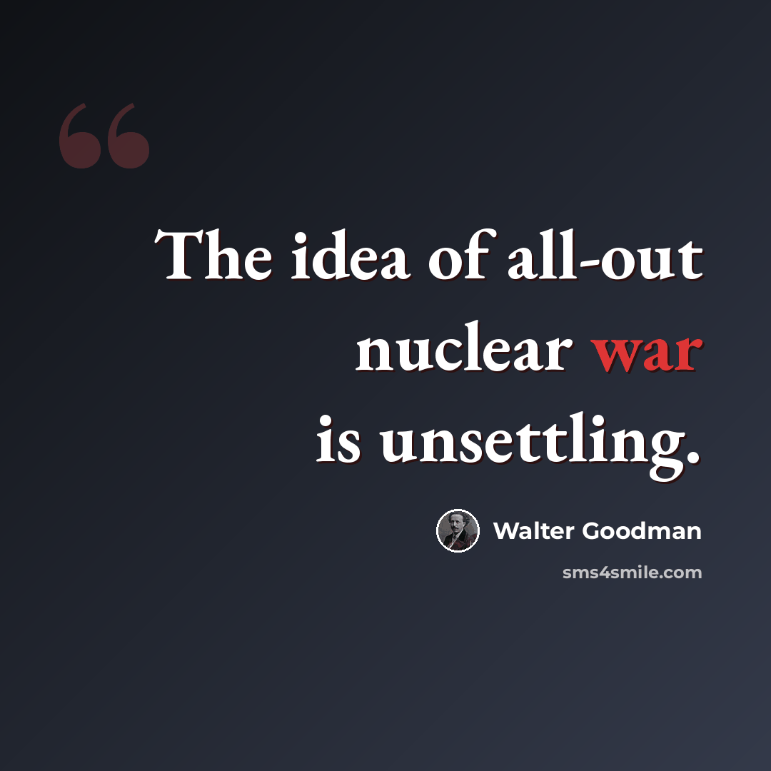“The idea of all-out nuclear war is unsettling.” quote by Walter Goodman