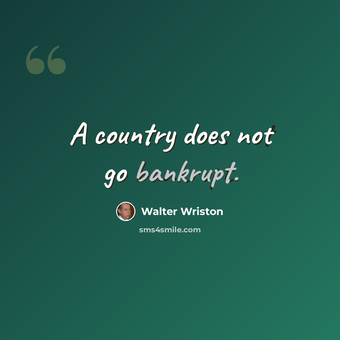 “A country does not go bankrupt.” quote by Walter Wriston