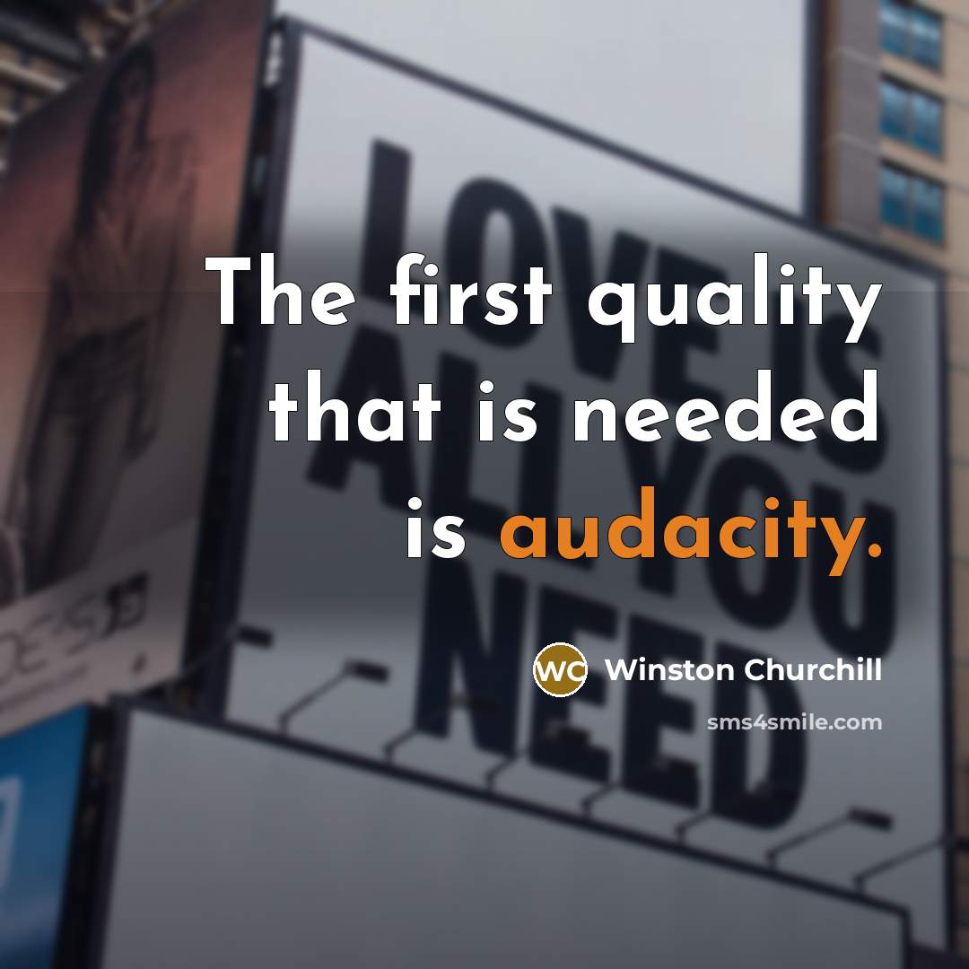 “The first quality that is needed is audacity.” quote by Winston Churchill