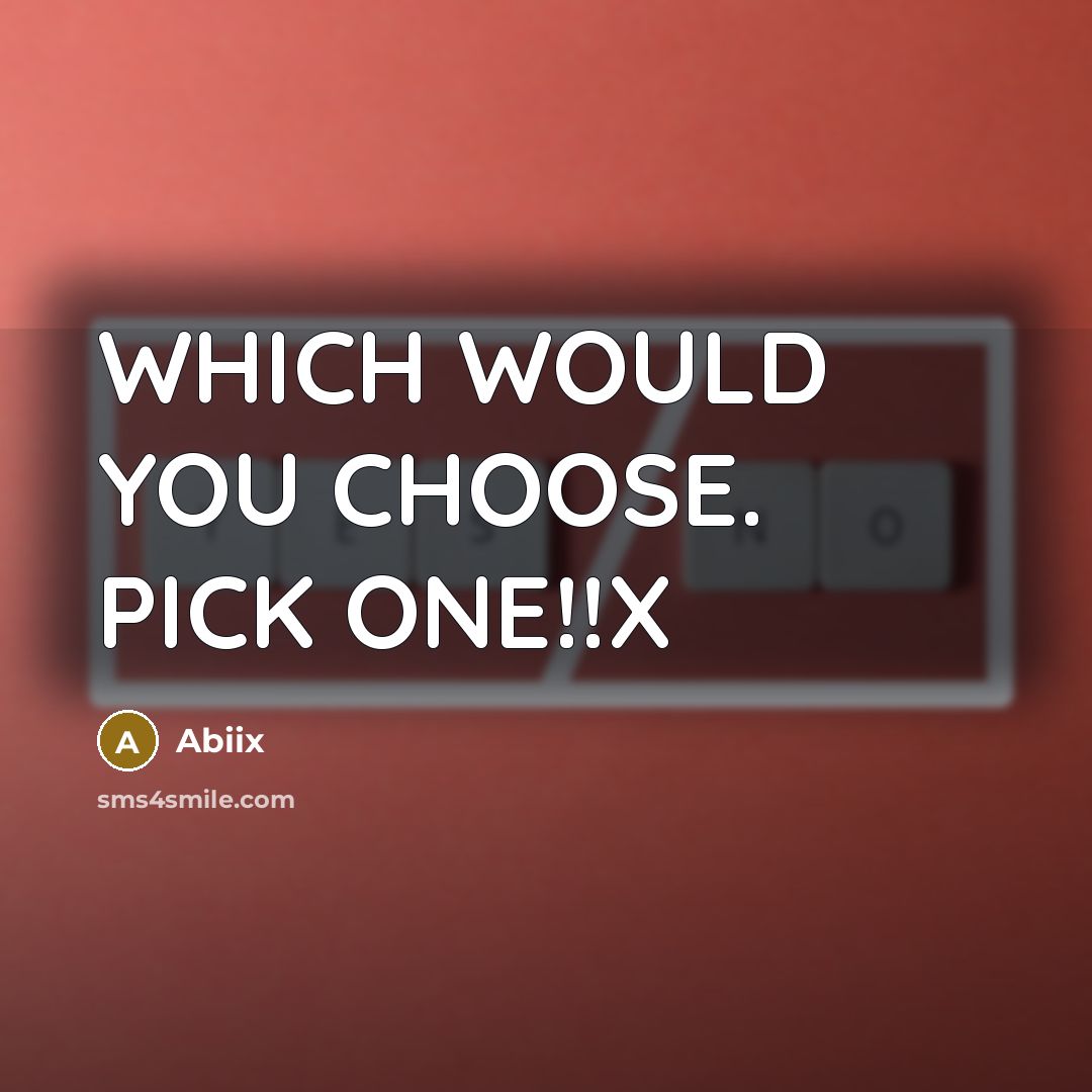 “WHICH WOULD YOU CHOOSE. PICK ONE!!X” quote by Abiix