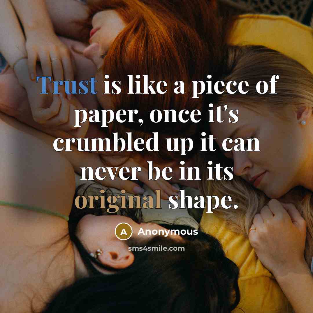 “Trust is like a piece of paper, once it's crumbled up it can never be in its original shape.” quote by Anonymous