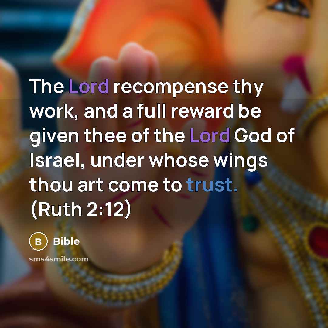 “The Lord recompense thy work, and a full reward be given thee of the Lord God of Israel, under whose wings thou art come to trust. (Ruth 2:12)” quote by Bible