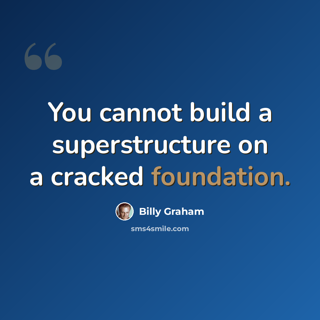 “You cannot build a superstructure on a cracked foundation.” quote by Billy Graham