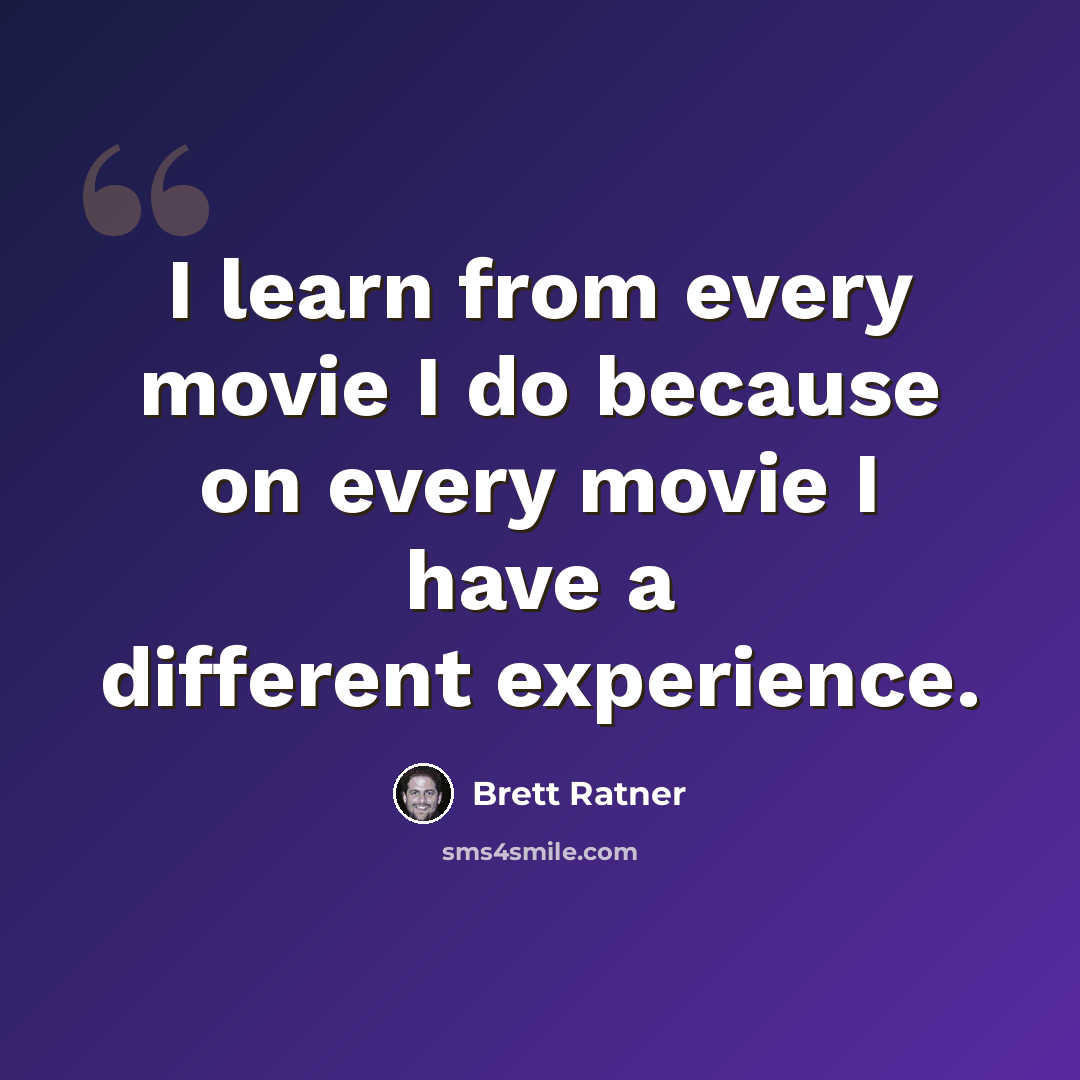“I learn from every movie I do because on every movie I have a different experience.” quote by Brett Ratner