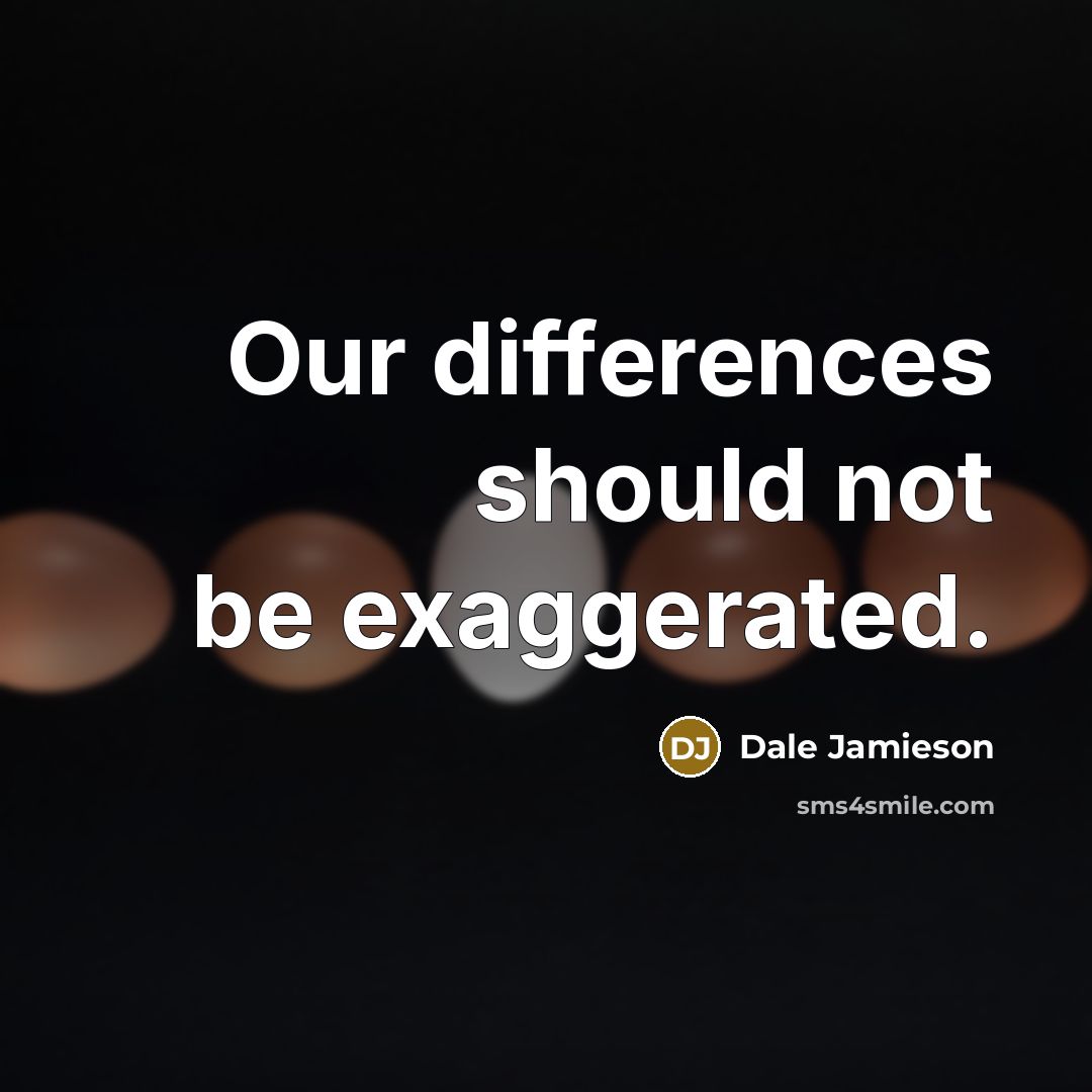 “Our differences should not be exaggerated.” quote by Dale Jamieson