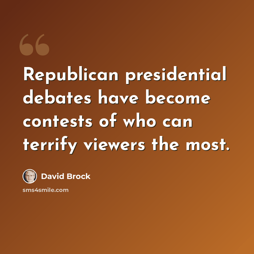 “Republican presidential debates have become contests of who can terrify viewers the most.” quote by David Brock